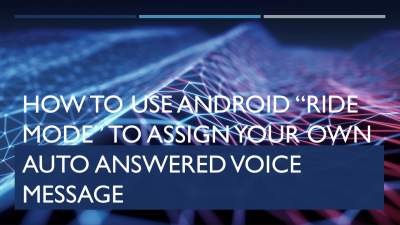 How to use Android “Ride Mode” to assign your own auto answered voice message
