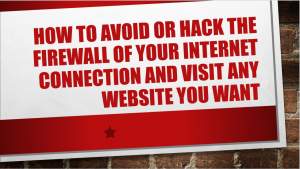 How to avoid or hack the firewall of your internet connection and visit any website you want